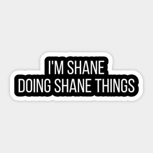 I'm Shane doing Shane things Sticker